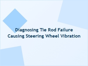 Diagnosing Tie Rod Failure as a Cause of Steering Wheel Vibration