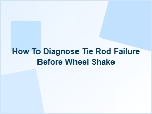 How to Diagnose a Tie Rod Failure Before Wheel Shake