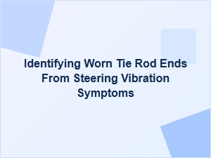 Diagnosing Tie Rod Wear Through Steering Vibration