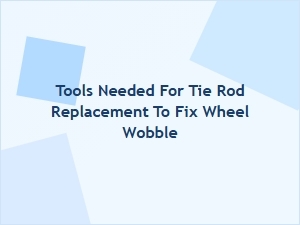 Tools Required for Tie Rod Replacement to Fix Wheel Wobble